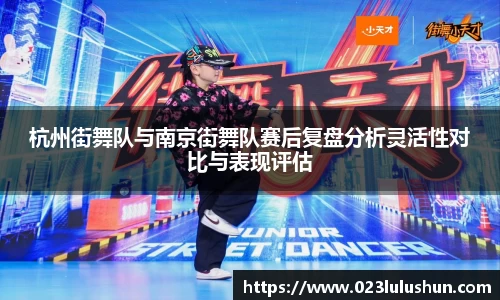 杭州街舞队与南京街舞队赛后复盘分析灵活性对比与表现评估